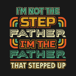 Im not the step father Im the father that stepped up T-Shirt