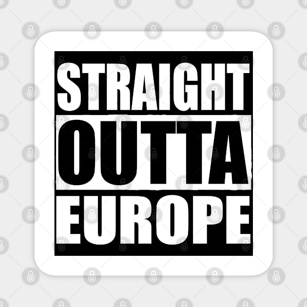 STRAIGHT OUTTA EUROPE Magnet by PlanetMonkey