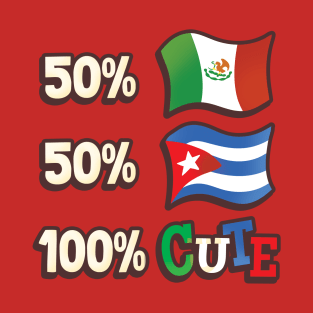 50% Mexican, 50% Cuban, 100% Cute T-Shirt