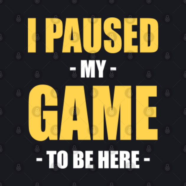 i had to pause my game to be here