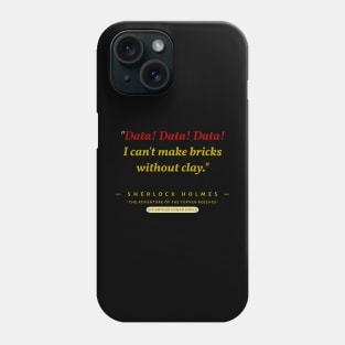 "Data! Data! Data!  I can't make bricks without clay." -Sherlock Holmes Phone Case