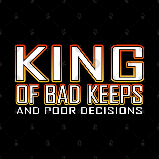 King Of Bad Keeps And Poor Decisions Orange by Shawnsonart