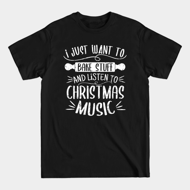 Disover I Just Want To Bake Stuff Listen To Christmas Music Matching - Christmas Baking - T-Shirt