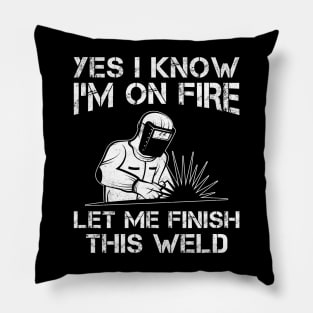 Funny Welder Yes I Know I'm On Fire Let Me Finish This Weld Pillow