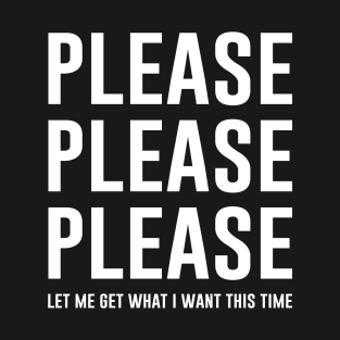 Please Please Please Let me get what I want this time T-Shirt