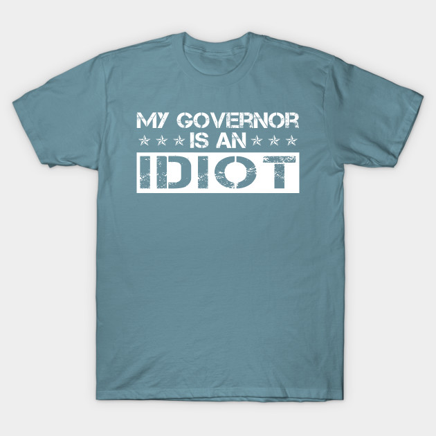 Disover My Governor Is An Idiot California Shirt - My Governor Is An Idiot - T-Shirt