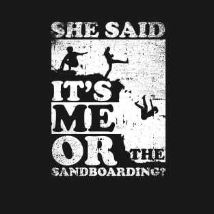 She Said It's Me Or Sandboarding T-Shirt