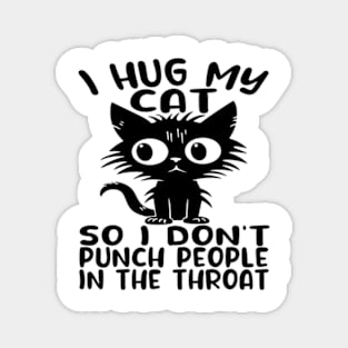 I Hug My Cats So I Don't Punch People In The Throat Magnet