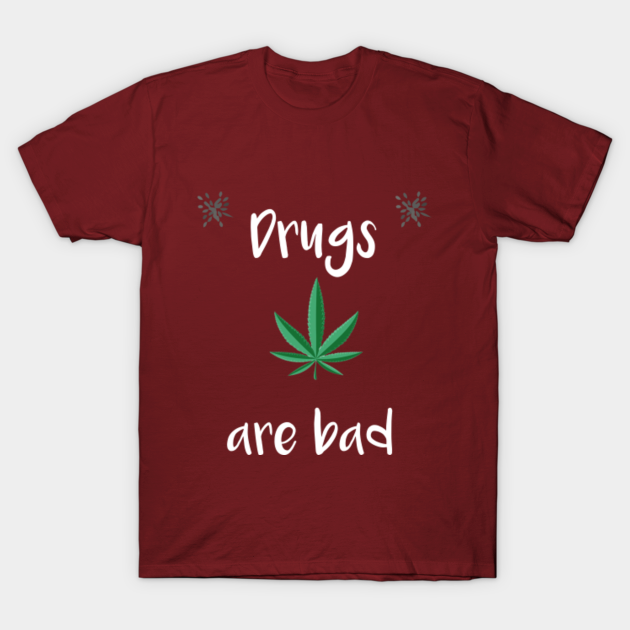 Discover drugs are bad - Drugs Are Bad - T-Shirt