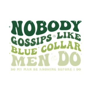 Nobody Gossips Like Blue Collar Men Do My Man Be Knowing T-Shirt