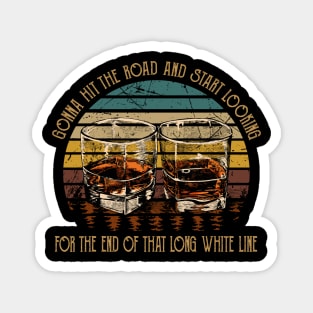 Gonna Hit The Road And Start Looking For The End Of That Long White Line Love Music Wine Glasses Magnet