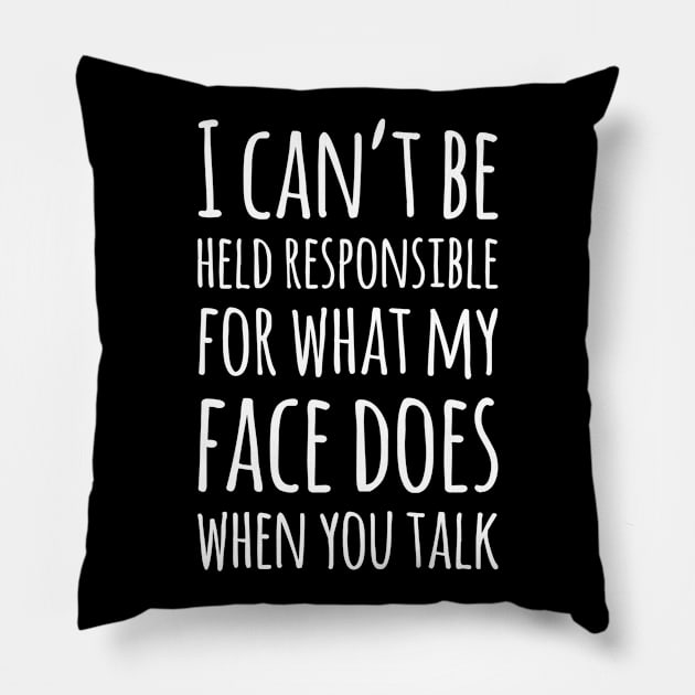 I Can't Be Held Responsible For What My Face Does When You Talk Pillow by egcreations