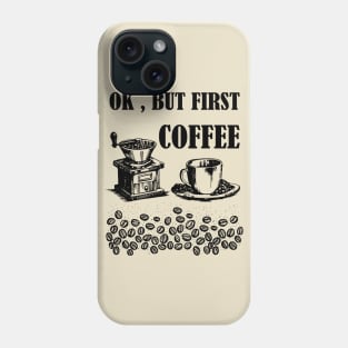 Ok, But First Coffee Phone Case