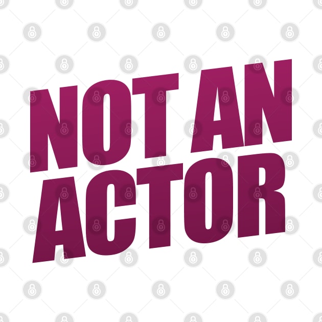 Not An Actor by shultcreative