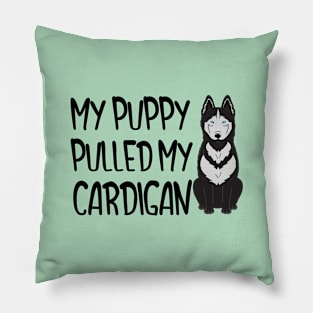 My Puppy Pulled My Cardigan Pillow