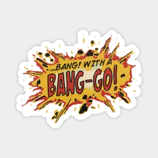 Bang! With A Bang-Go! Magnet