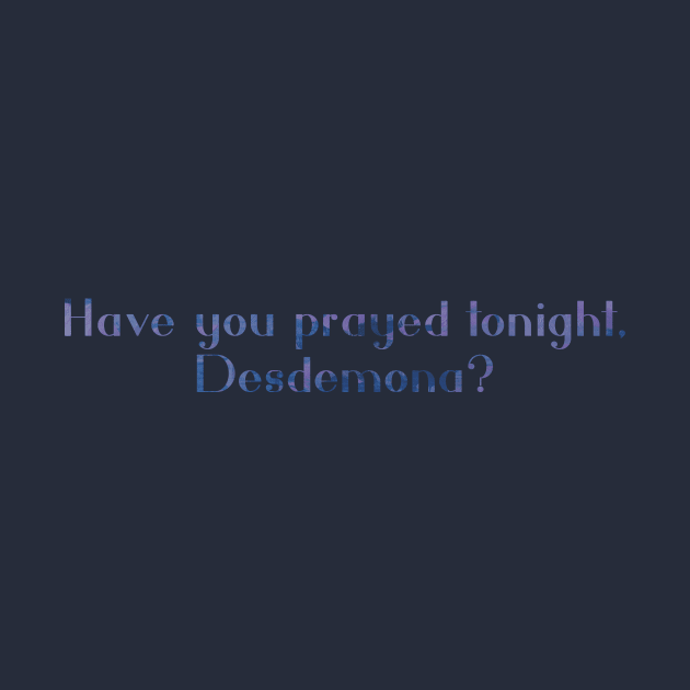 Have you prayed tonight, Desdemona? by TheatreThoughts