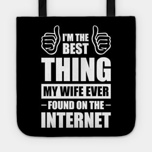 I'm the best thing my wife ever found on the internet - Funny Simple Black and White Husband Quotes Sayings Meme Sarcastic Satire Tote