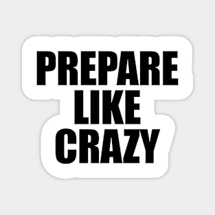 PREPARE LIKE CRAZY Magnet