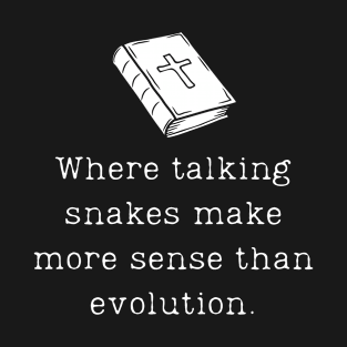 Where Talking Snakes Make More Sense Than Evolution. Funny Atheist Design T-Shirt