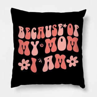 Because of My Mom I Am Inspirational Mother's Day for Mom Pillow