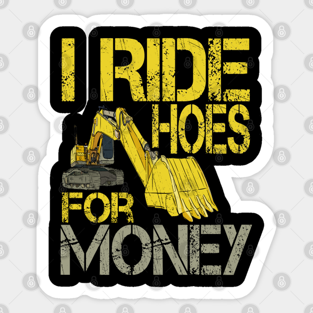 I Ride Hoes For Money Heavy Construction Equipment Operator - I Ride Hoes For Money - Aufkleber | TeePublic DE