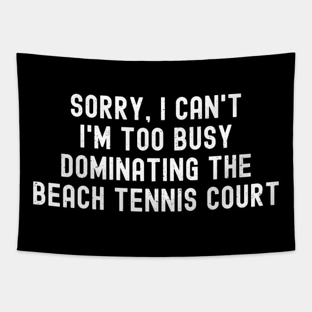 Sorry, I Can't. I'm Too Busy Dominating the Beach Tennis Court Tapestry by trendynoize