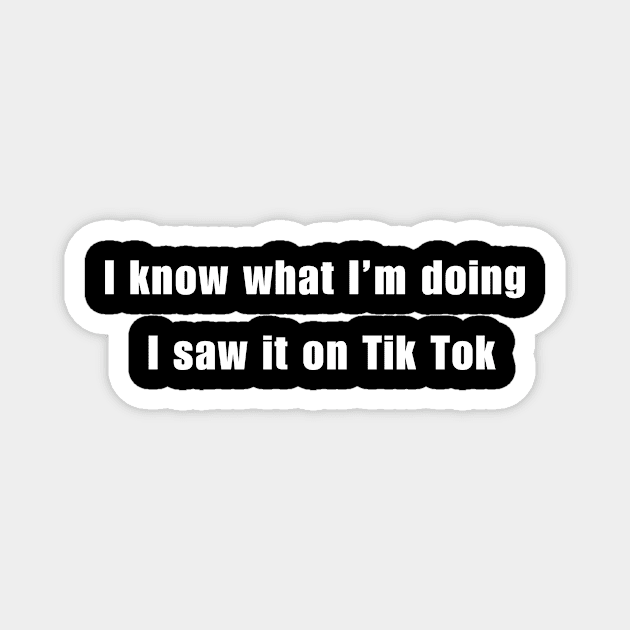 I Know What I'm Doing I Saw It On Tik Tok Magnet by Geomitees