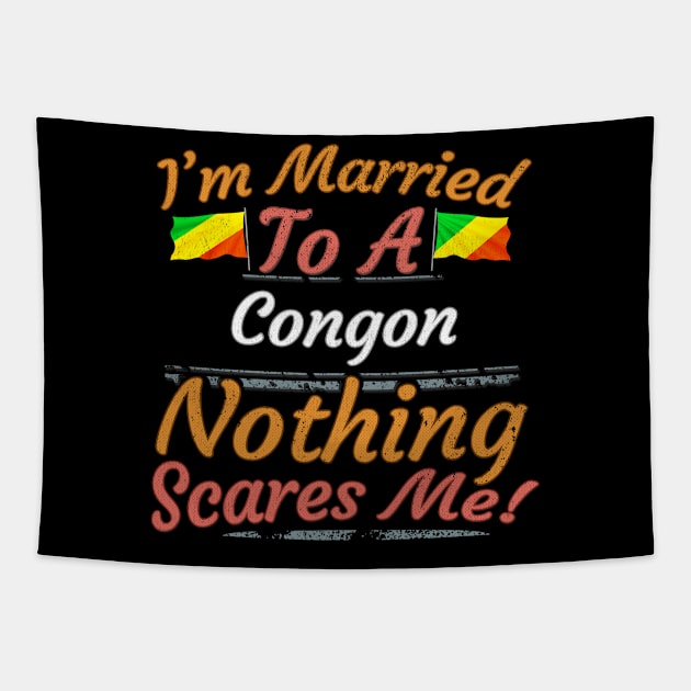 I'm Married To A Congon Nothing Scares Me - Gift for Congon From Republic Of The Congo Africa,Middle Africa, Tapestry by Country Flags