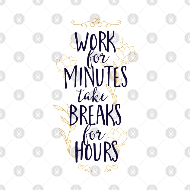 Work for Minutes Take Breaks for Hours by CoffeeandTeas