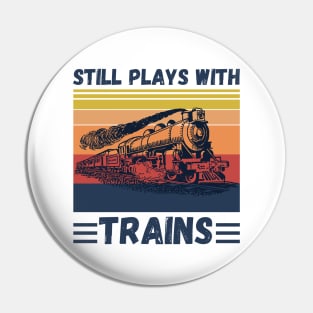 Still Plays With Trains Funny Trains Lover Pin