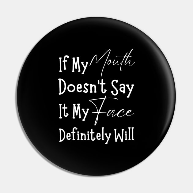 If My Mouth Doesn't Say It My Face Definitely Will-Sarcastic Phases Pin by HobbyAndArt