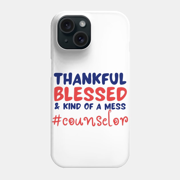 Thankful Blessed And Kind Of A Mess counselor Phone Case by JustBeSatisfied