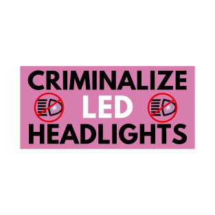 Criminalize LED Headlights, Funny Meme Joke Bumper T-Shirt