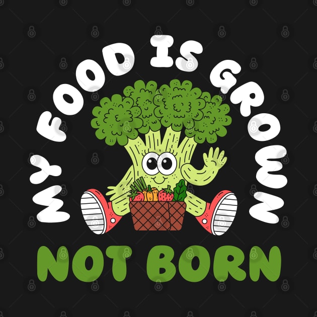 My food Is grown not born, funny vegan by SPIRITY