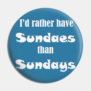 Rather have Sundaes than Sundays Pin