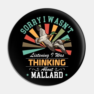 Mallard lovers Sorry I Wasn't Listening I Was Thinking About Mallard Pin