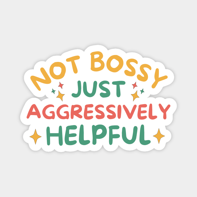 Not Bossy Just Aggressively Helpful Magnet by The WYLD Tribe