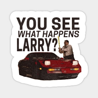 You see what happens larry? Magnet
