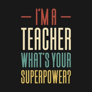 I'm A Teacher What's Your Superpower? T-Shirt