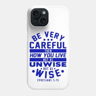 Ephesians 5:15 Be Very Careful How You Live Phone Case