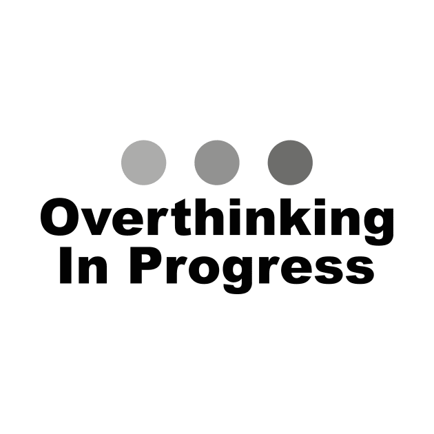 Dot Dot Dot Overthinking In Progress Sayings Sarcasm Humor Quotes by ColorMeHappy123