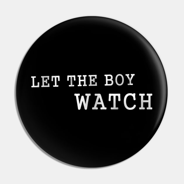 Let the Boy Watch d Pin by karutees