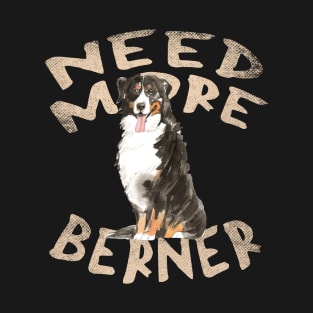 Need More Berner - Cute and Funny Dog Design T-Shirt