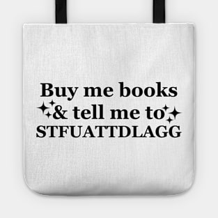 Buy me books and tell me to STFUATTDLAGG Funny Tote