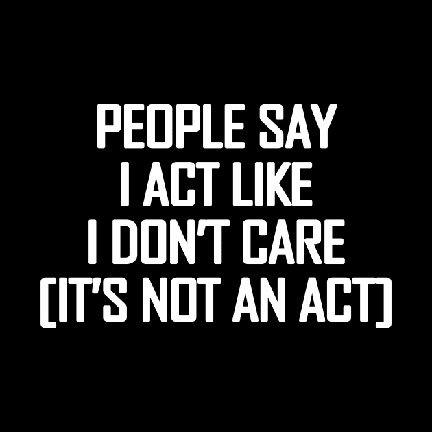 People say I act like i don't care - white text by NotesNwords