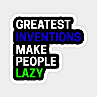 Greatest Inventions Make People Lazy Magnet