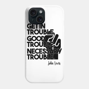 Get in Trouble. Good Trouble. Necessary Trouble. Phone Case