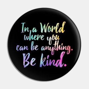 In A World Where You Can Be Anything Be Kind - Kindness Pin