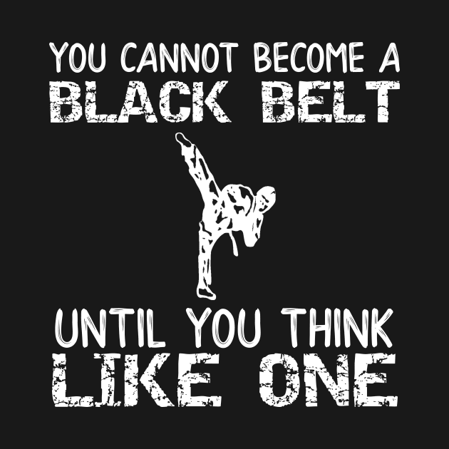 You Can Not Become a Black Belt Until You Think Like One by DANPUBLIC